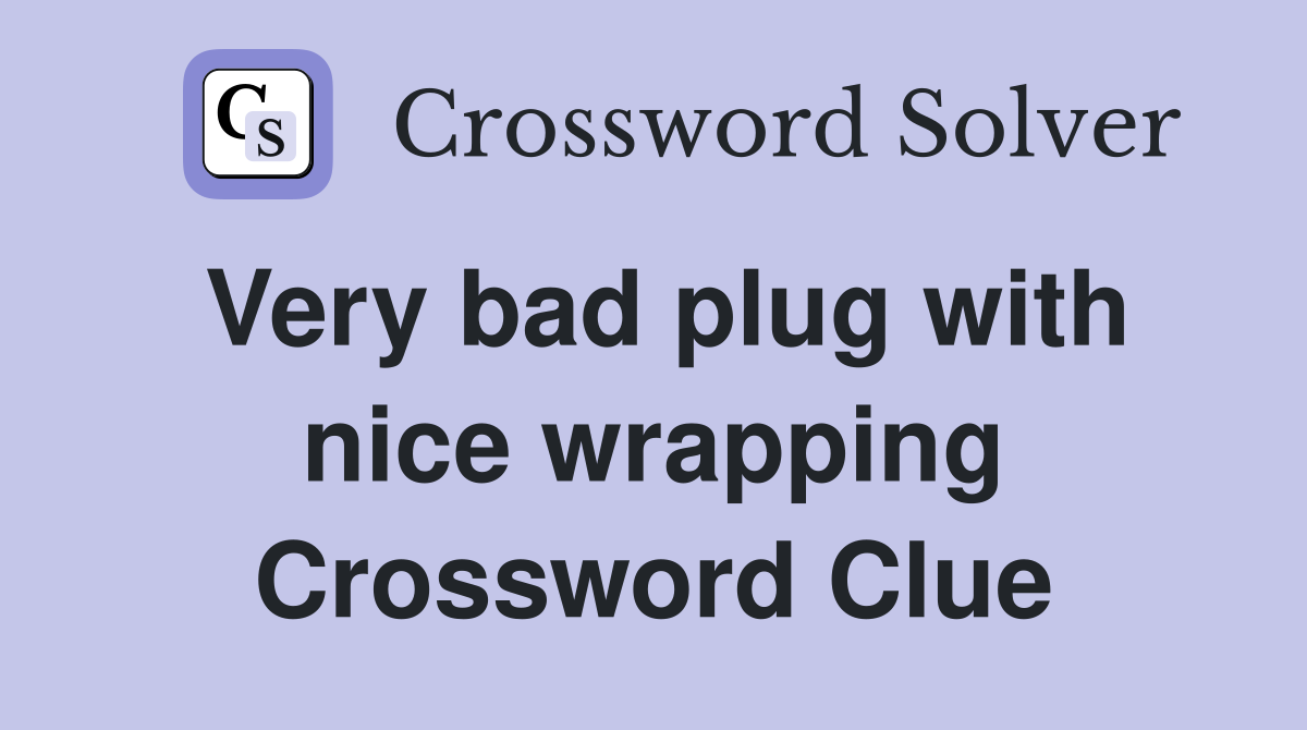 Very bad plug with nice wrapping Crossword Clue