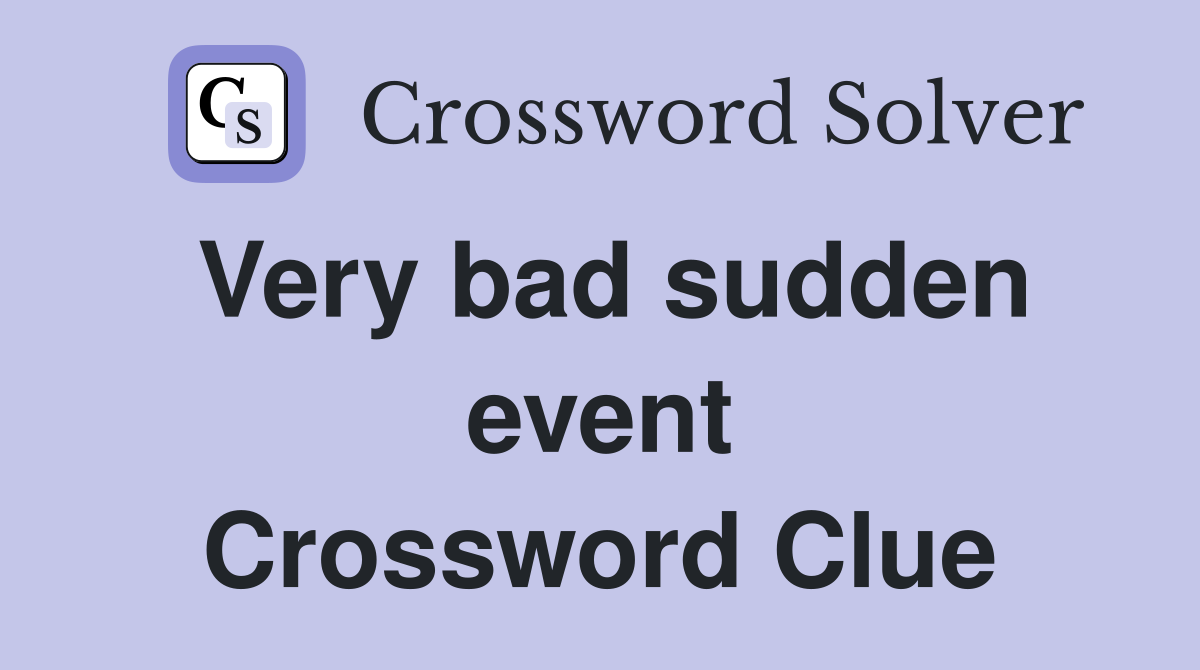 Very bad sudden event Crossword Clue