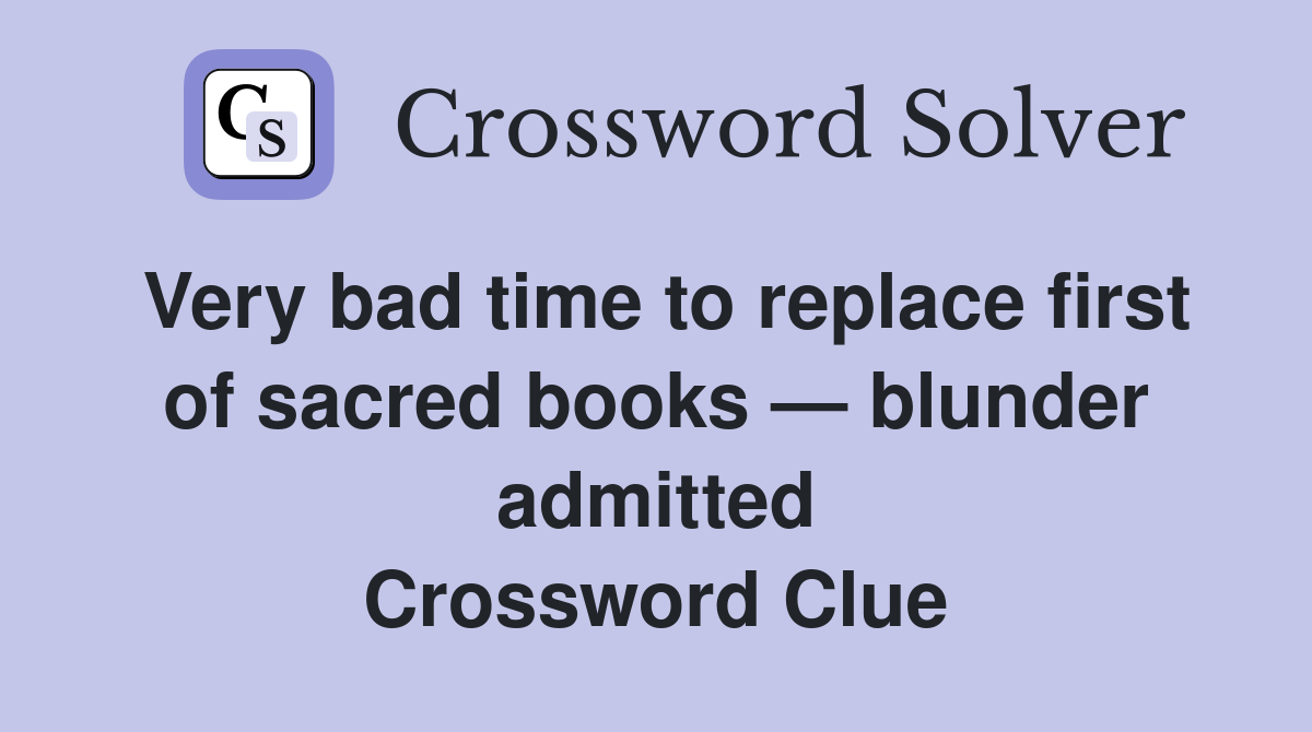 Very bad time to replace first of sacred books — blunder admitted Crossword Clue