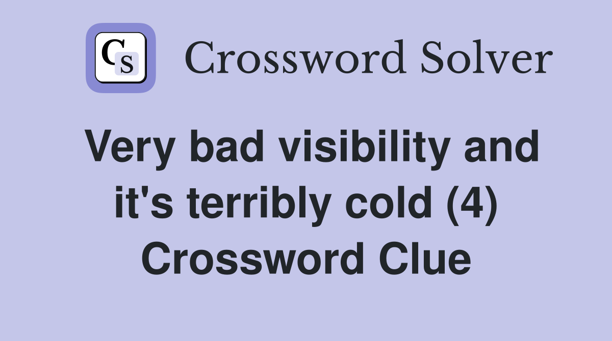 Very bad visibility and it's terribly cold (4) Crossword Clue