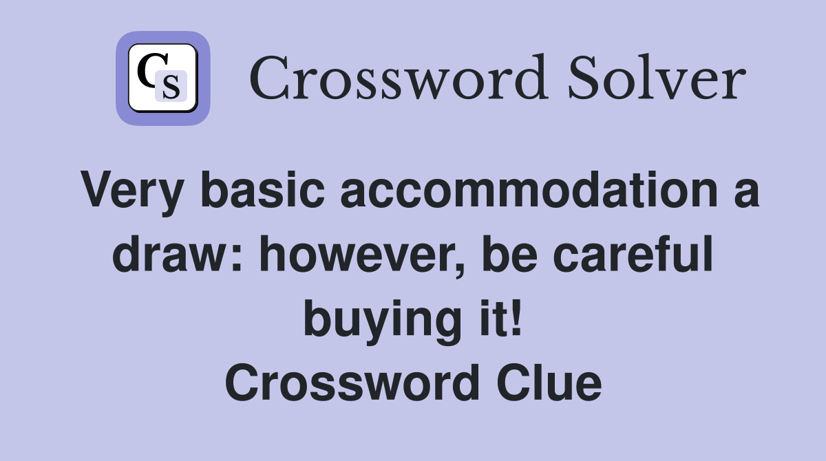 Very basic accommodation a draw: however, be careful buying it! Crossword Clue