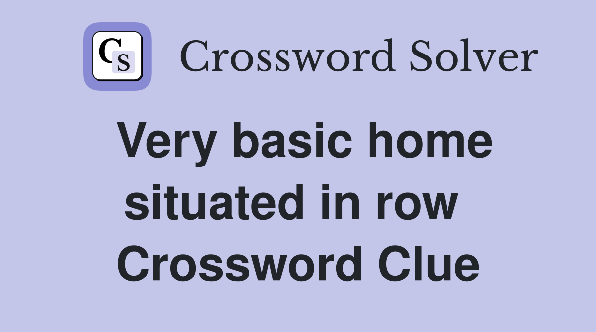Very basic home situated in row  Crossword Clue