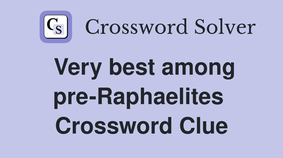 Very best among pre-Raphaelites  Crossword Clue