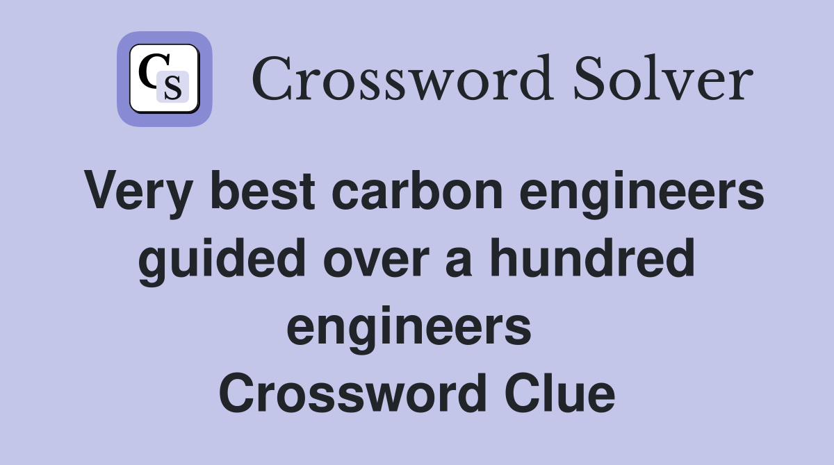 Very best carbon engineers guided over a hundred engineers  Crossword Clue