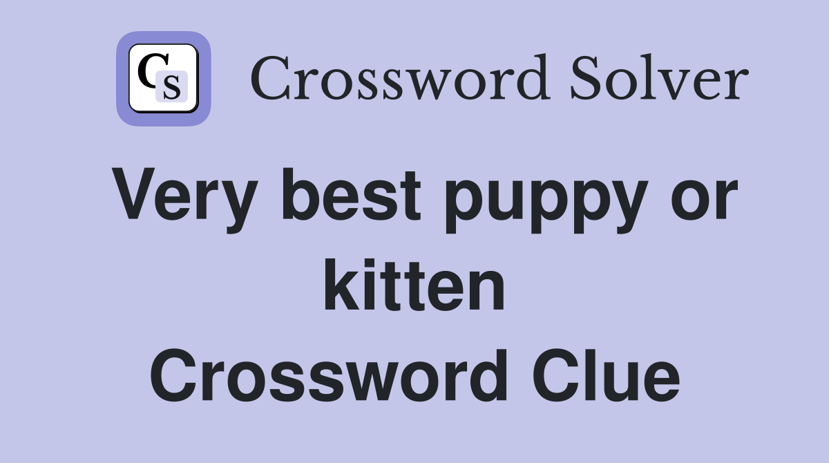 Very best puppy or kitten Crossword Clue