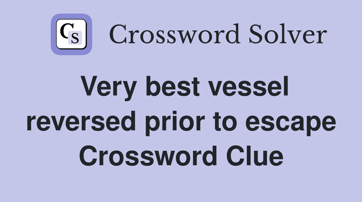 Very best vessel reversed prior to escape Crossword Clue