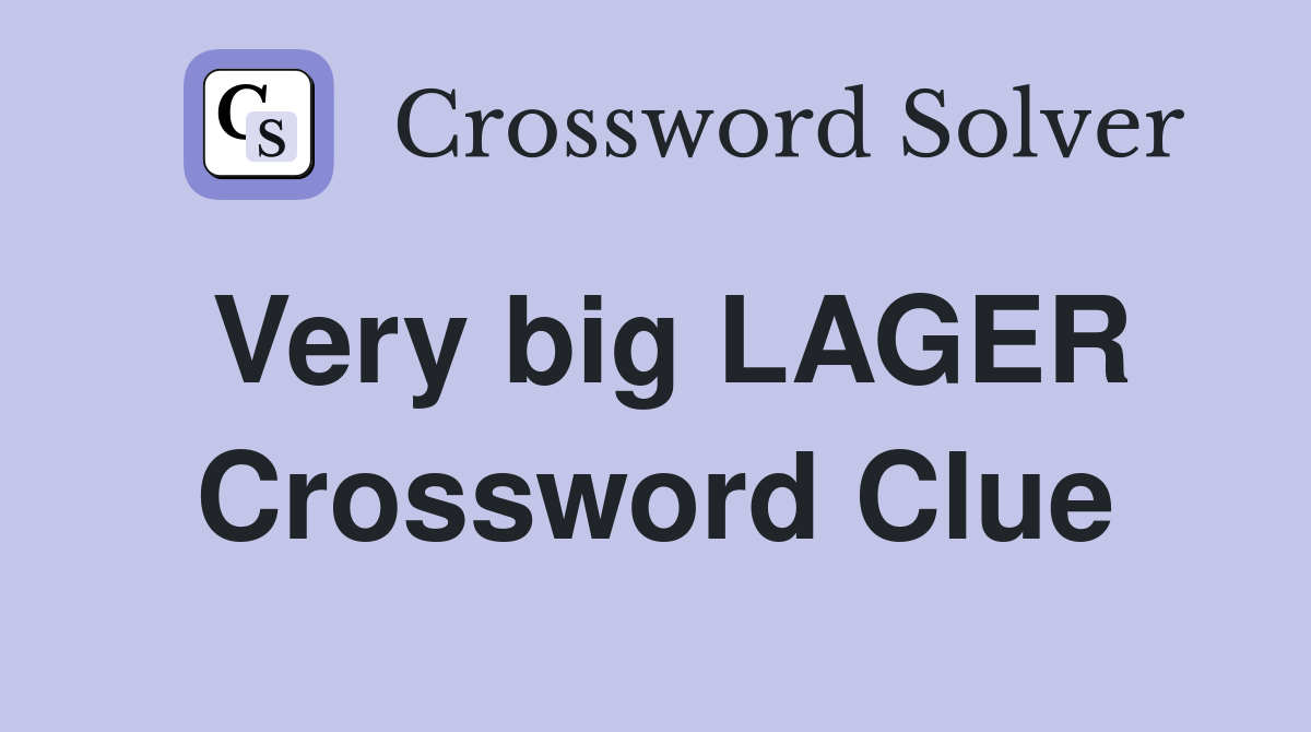 Very big LAGER Crossword Clue