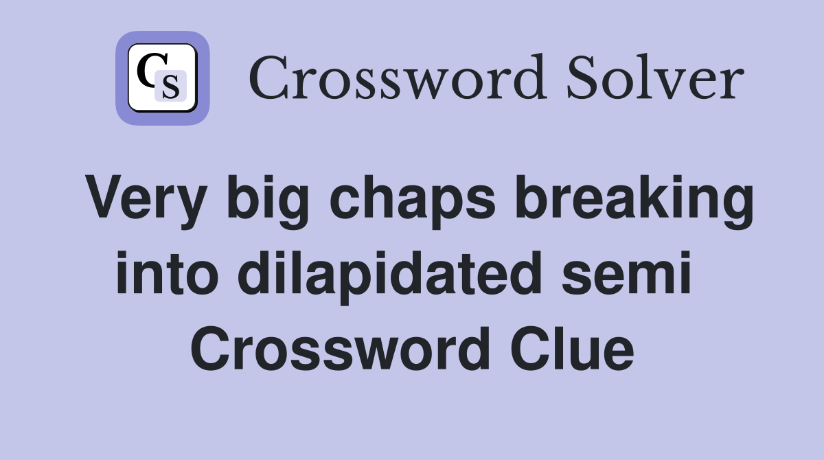 Very big chaps breaking into dilapidated semi  Crossword Clue