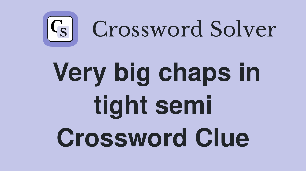 Very big chaps in tight semi Crossword Clue
