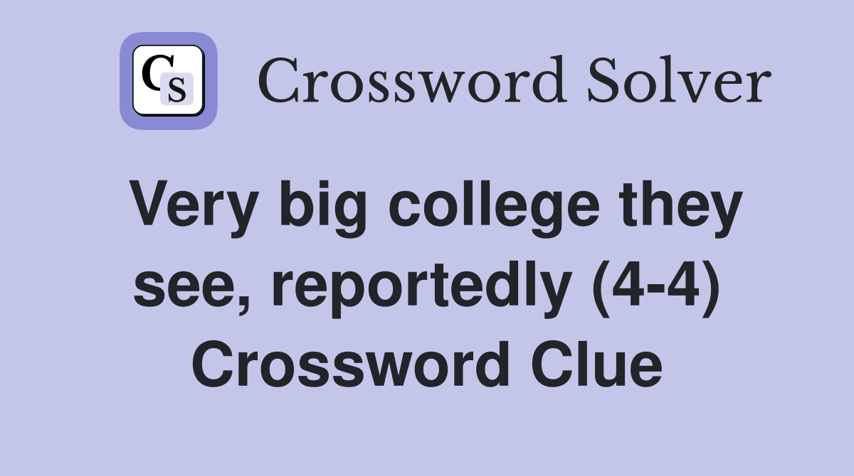 Very big college they see, reportedly (4-4) Crossword Clue