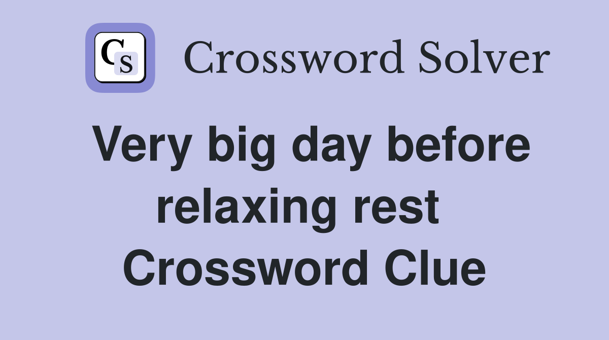 Very big day before relaxing rest  Crossword Clue