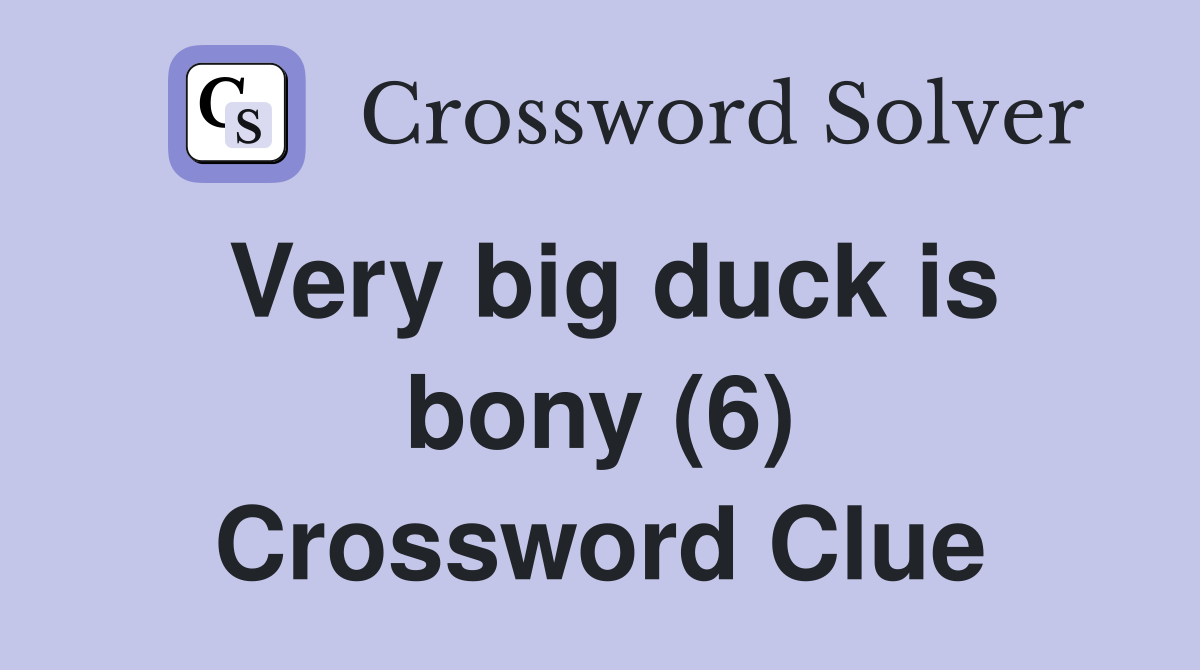 Very big duck is bony (6) Crossword Clue