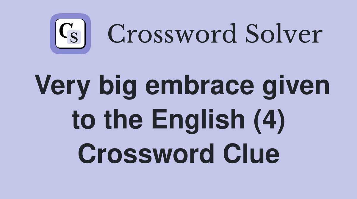 Very big embrace given to the English (4) Crossword Clue