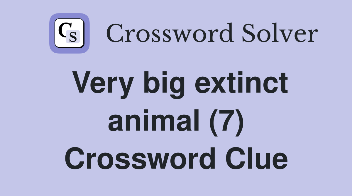 Very big extinct animal (7) Crossword Clue