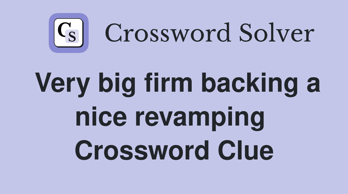 Very big firm backing a nice revamping  Crossword Clue