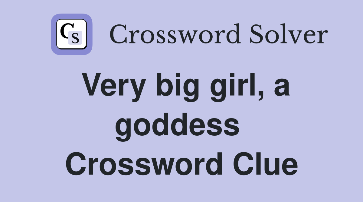 Very big girl, a goddess  Crossword Clue