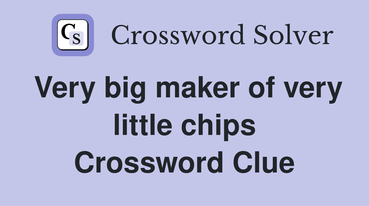 Very big maker of very little chips Crossword Clue