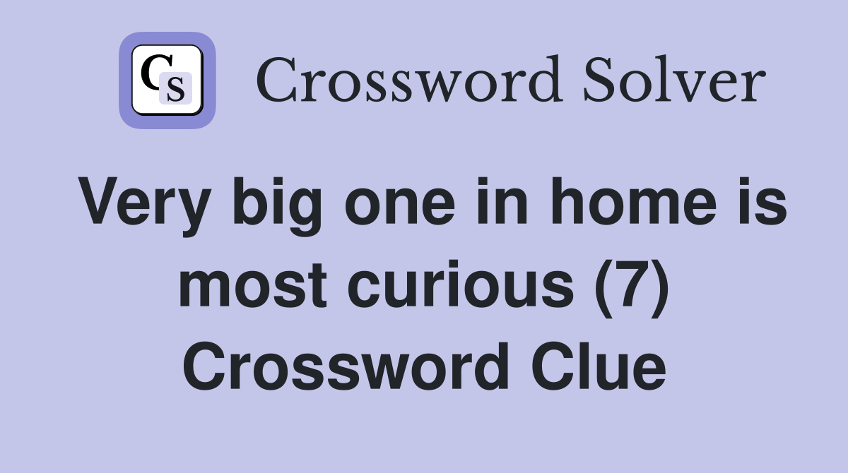 Very big one in home is most curious (7) Crossword Clue