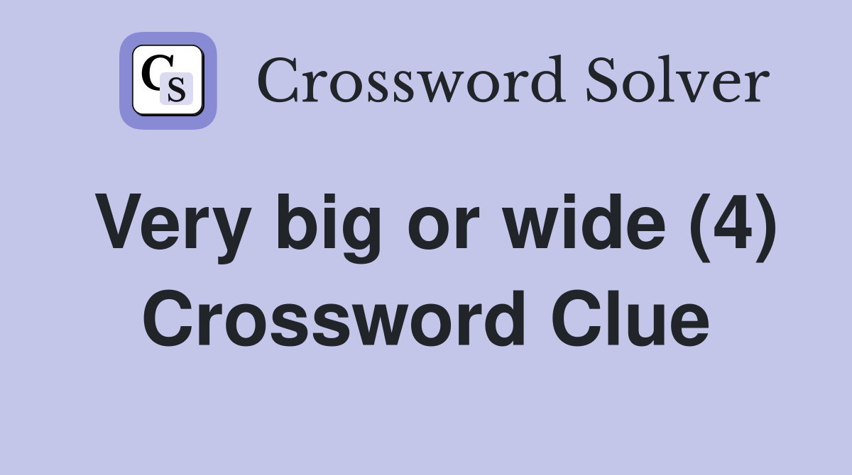 Very big or wide (4) Crossword Clue