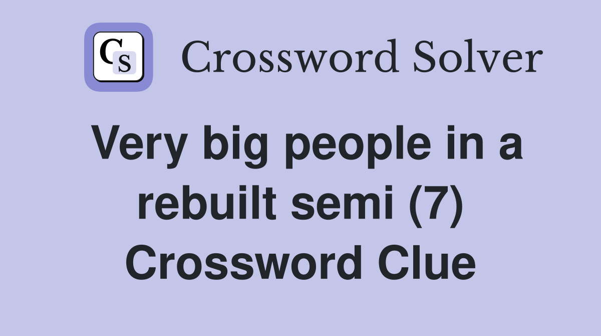 Very big people in a rebuilt semi (7) Crossword Clue
