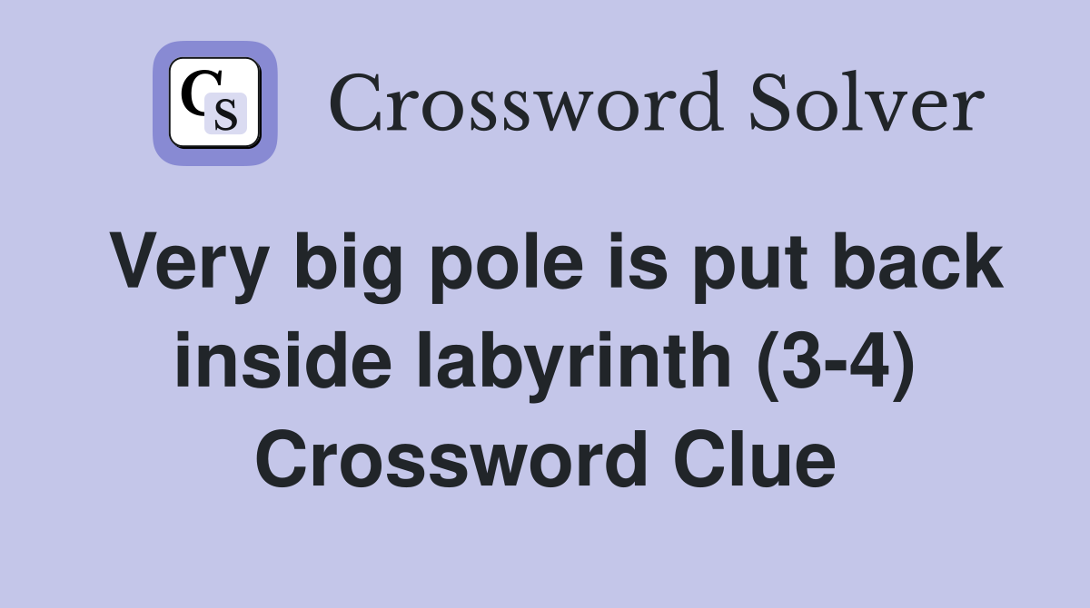 Very big pole is put back inside labyrinth (3-4) Crossword Clue