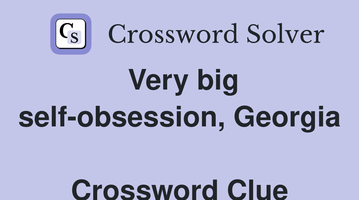Very big self-obsession, Georgia  Crossword Clue