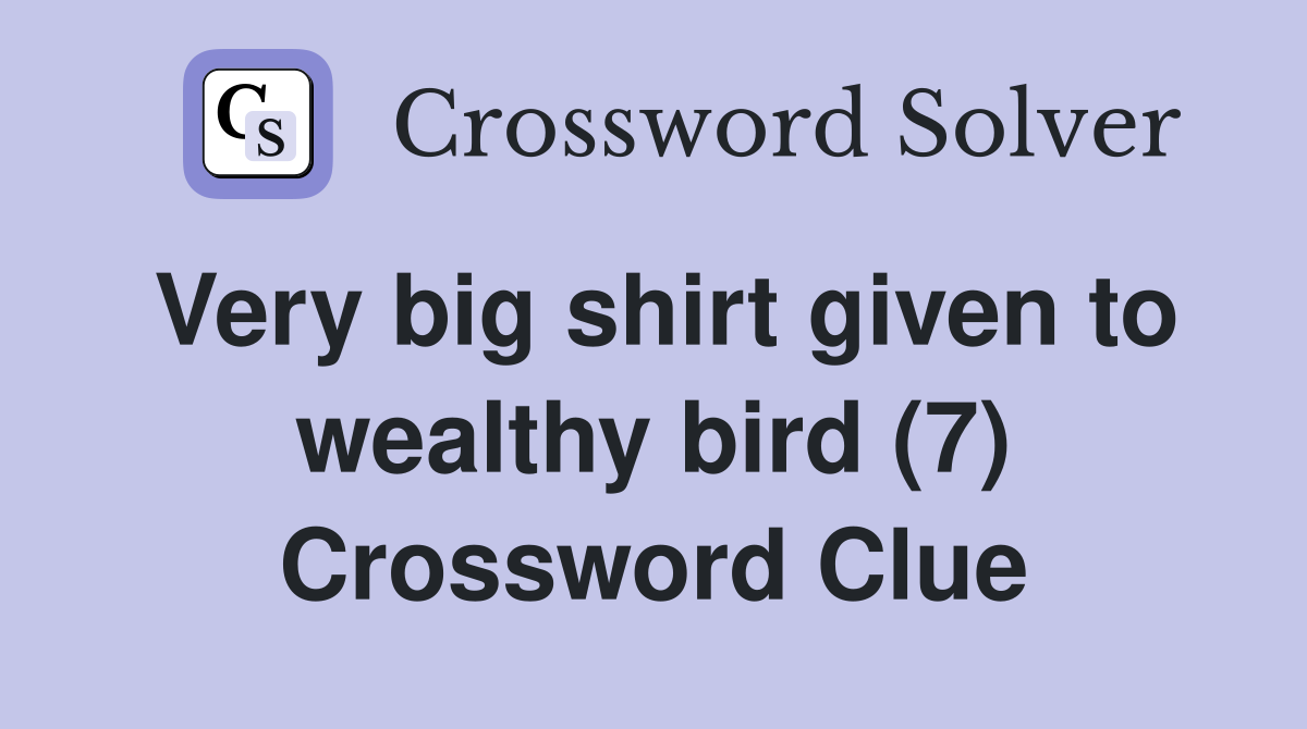Very big shirt given to wealthy bird (7) Crossword Clue
