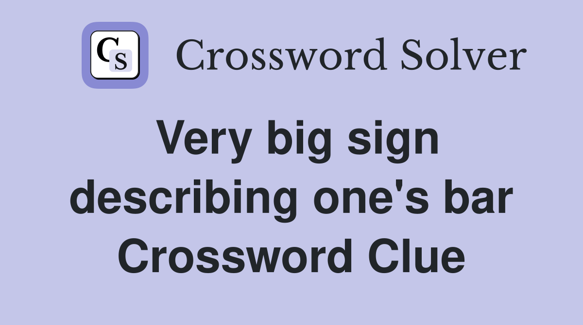 Very big sign describing one's bar Crossword Clue