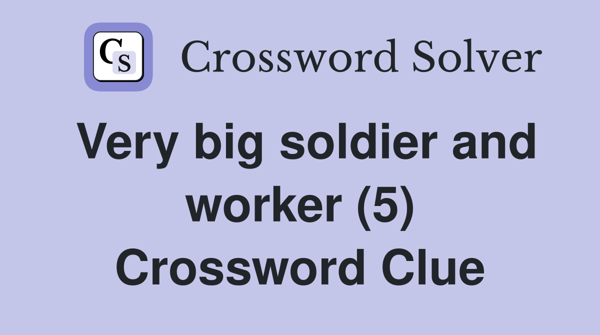 Very big soldier and worker (5) Crossword Clue