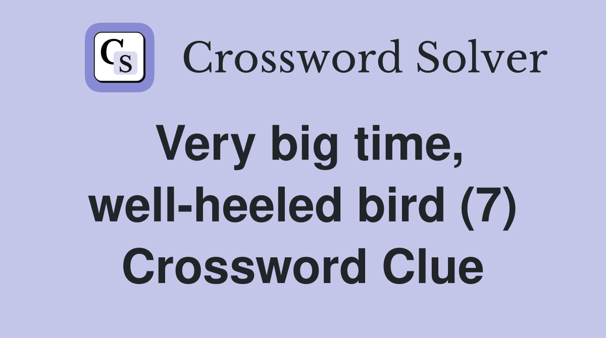 Very big time, well-heeled bird (7) Crossword Clue