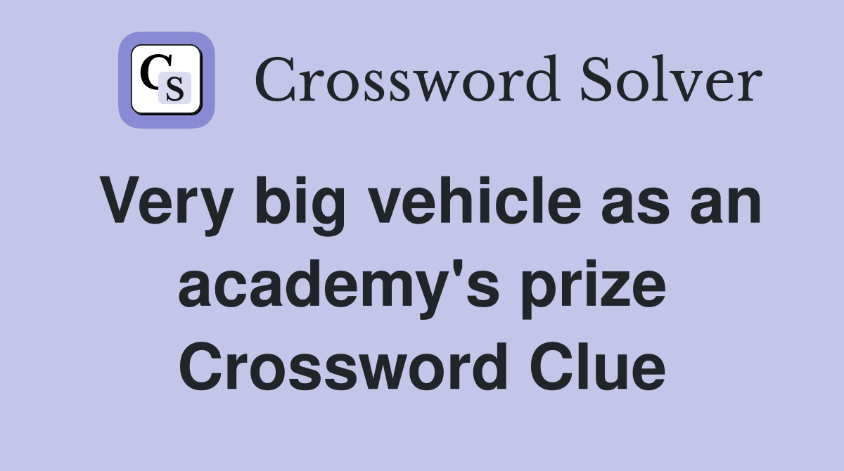 Very big vehicle as an academy's prize Crossword Clue