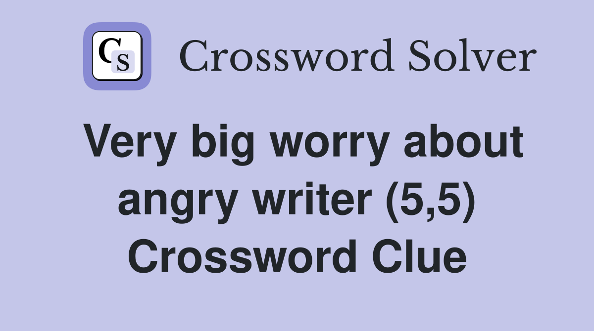 Very big worry about angry writer (5,5) Crossword Clue