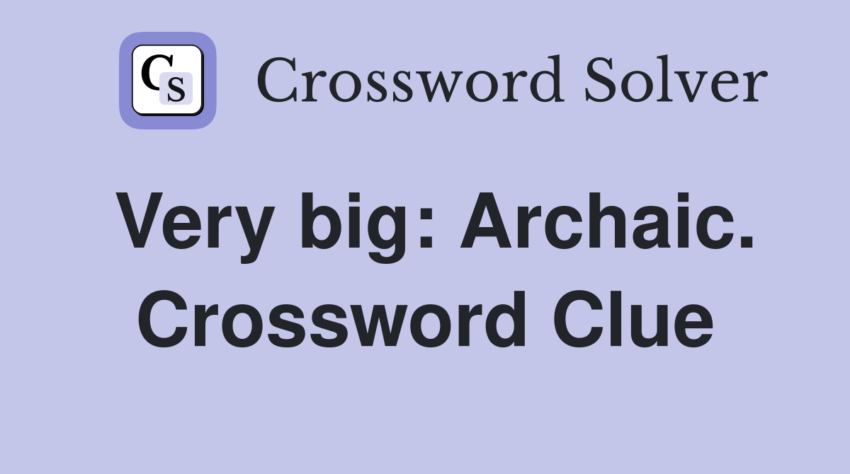 Very big: Archaic. Crossword Clue