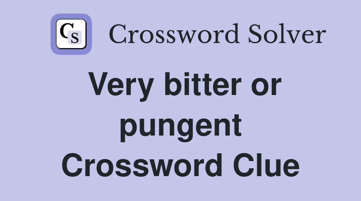 Very bitter or pungent Crossword Clue