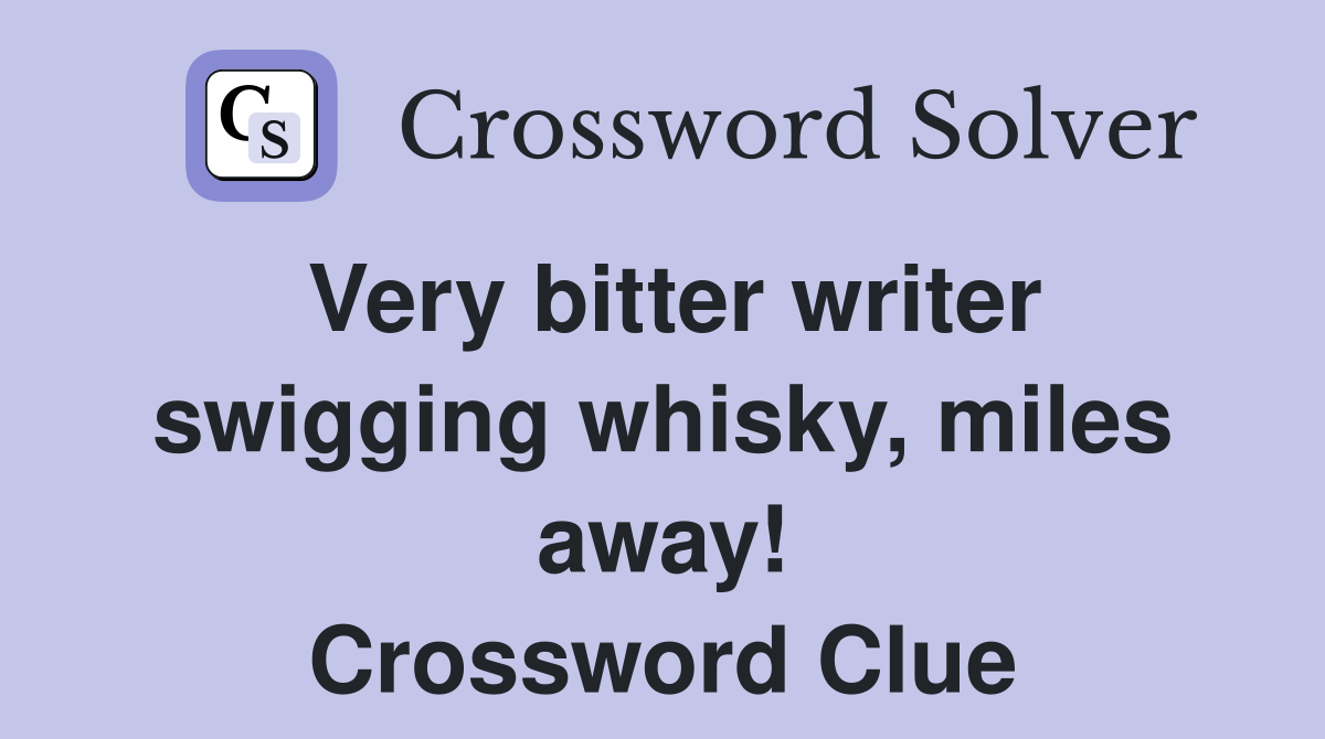 Very bitter writer swigging whisky, miles away! Crossword Clue