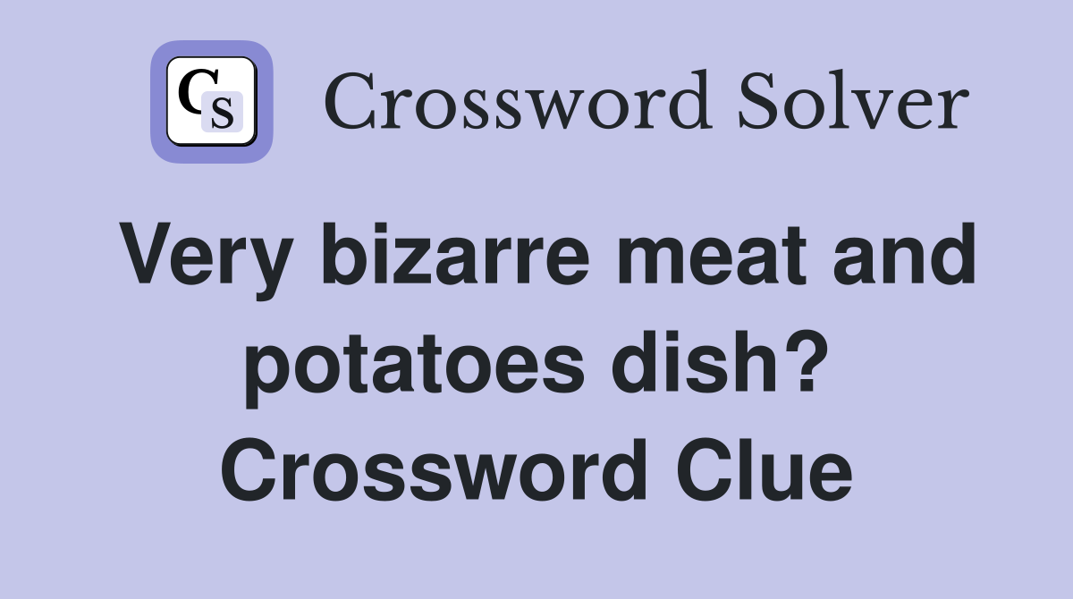 Very bizarre meat and potatoes dish? Crossword Clue