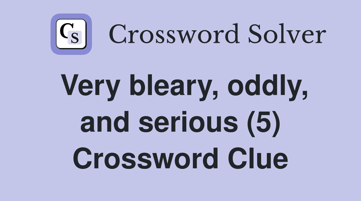Very bleary, oddly, and serious (5) Crossword Clue