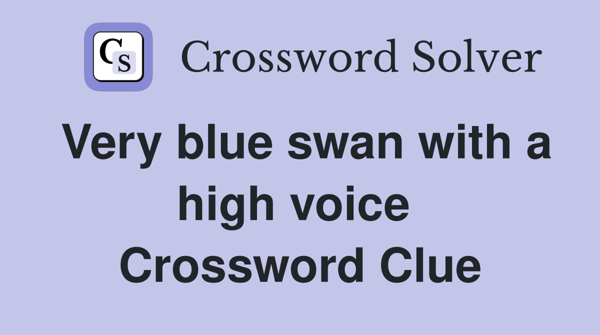 Very blue swan with a high voice  Crossword Clue