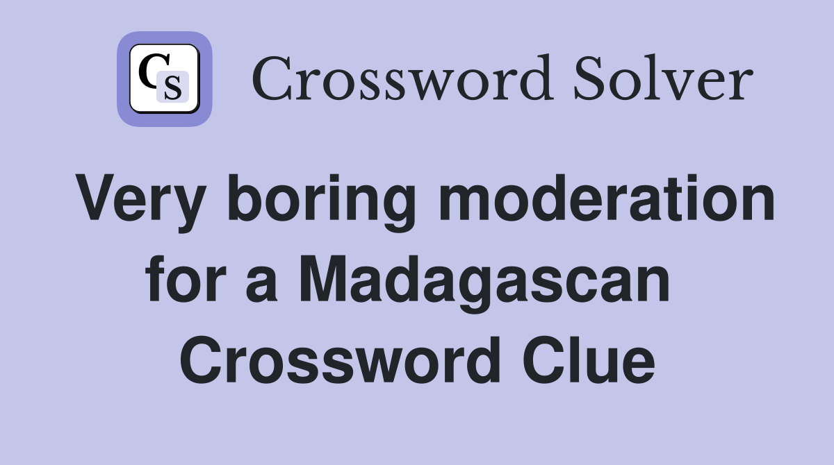 Very boring moderation for a Madagascan  Crossword Clue