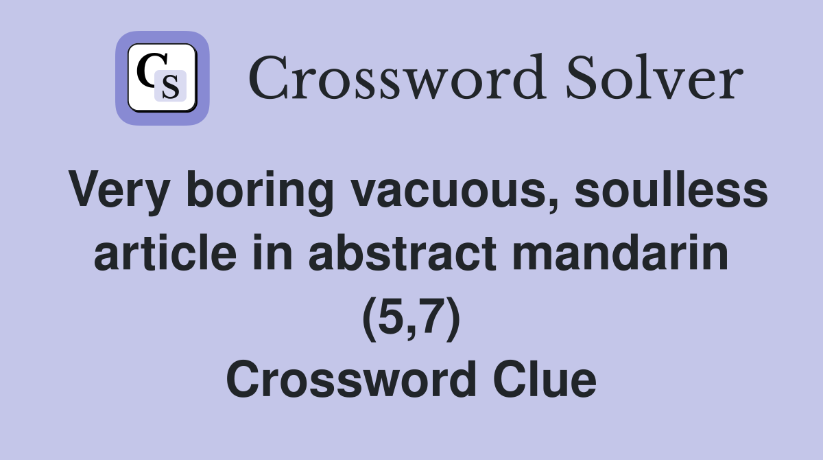 Very boring vacuous, soulless article in abstract mandarin (5,7) Crossword Clue