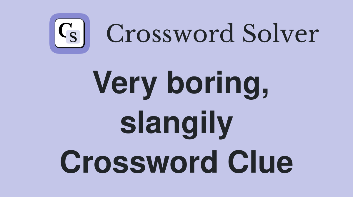 Very boring, slangily Crossword Clue