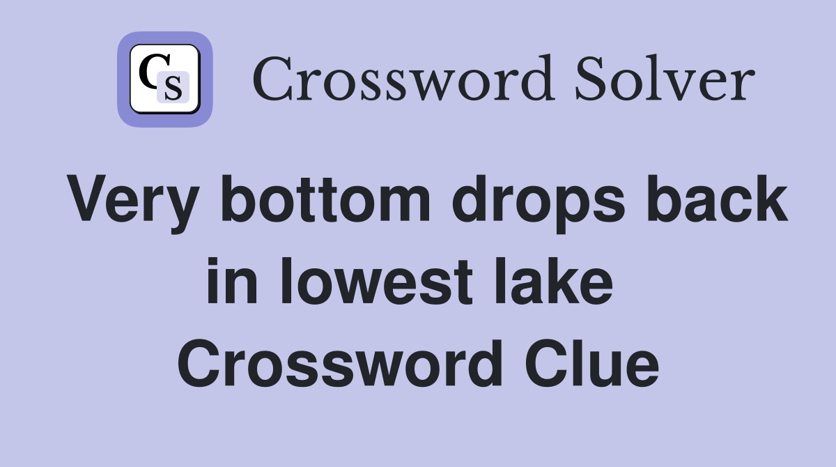 Very bottom drops back in lowest lake  Crossword Clue