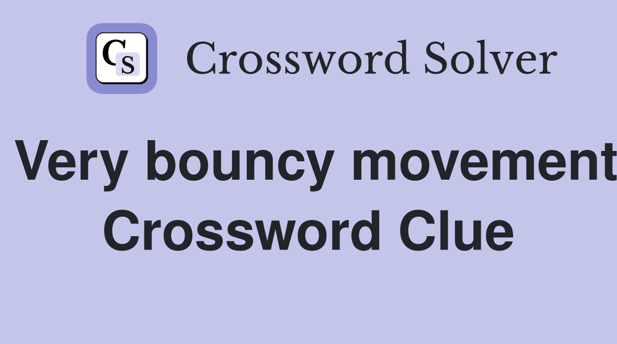 Very bouncy movement Crossword Clue