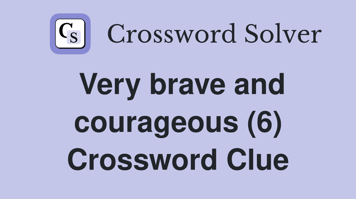 Very brave and courageous (6) Crossword Clue