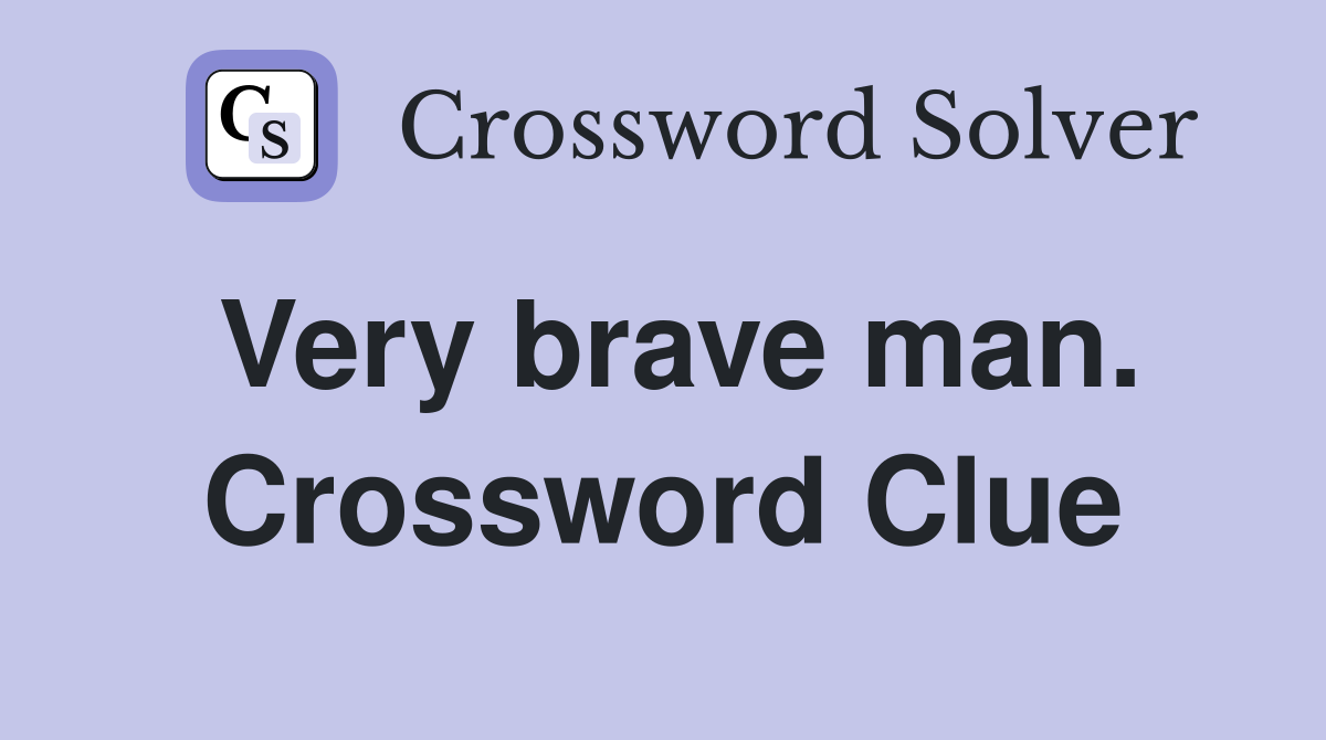 Very brave man. Crossword Clue