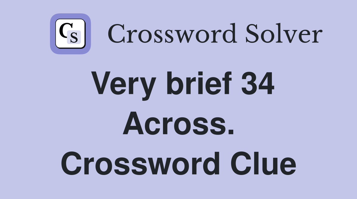 Very brief 34 Across. Crossword Clue