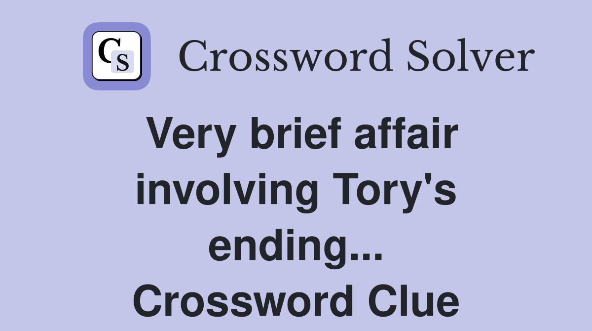 Very brief affair involving Tory's ending... Crossword Clue