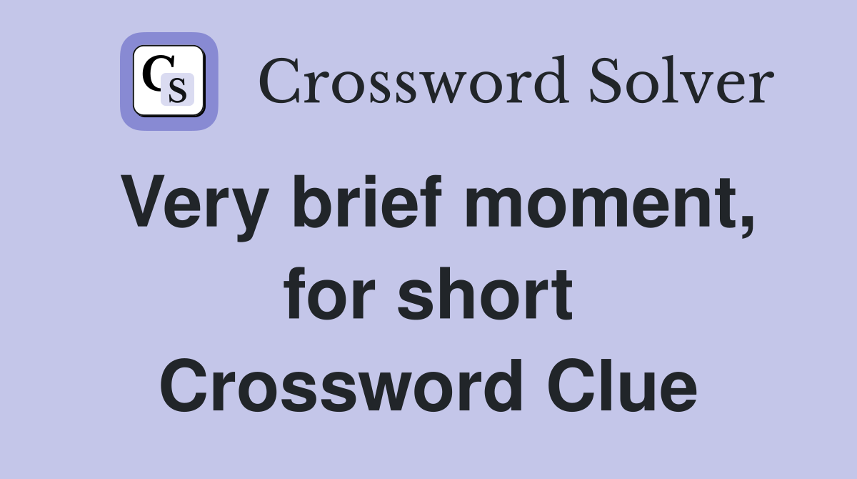 Very brief moment, for short Crossword Clue