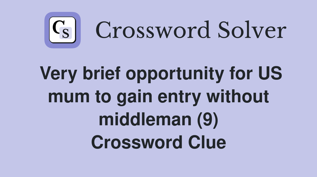 Very brief opportunity for US mum to gain entry without middleman (9) Crossword Clue