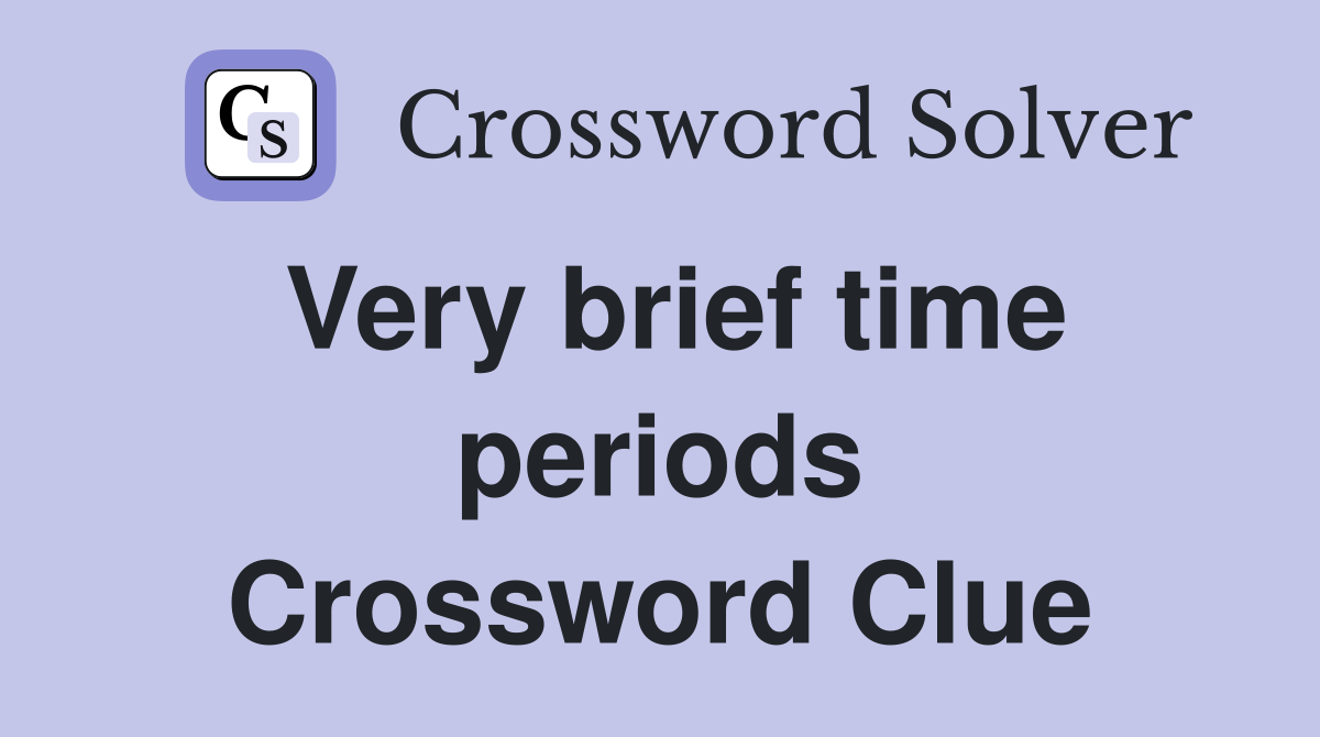 Very brief time periods Crossword Clue